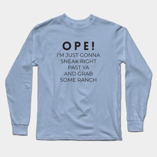 Ope! I'm just gonna sneak right past ya and grab some ranch Long Sleeve T-Shirt